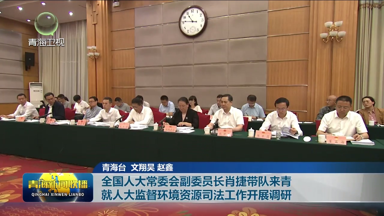 全國人大常委會副委員長肖捷帶隊來青 就人大監督環境資源司法工作開展調研