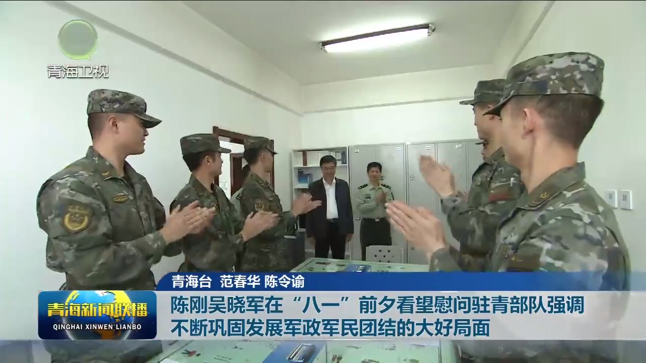 陳剛吳曉軍在“八一”前夕看望慰問駐青部隊強調 不斷鞏固發展軍政軍民團結的大好局面