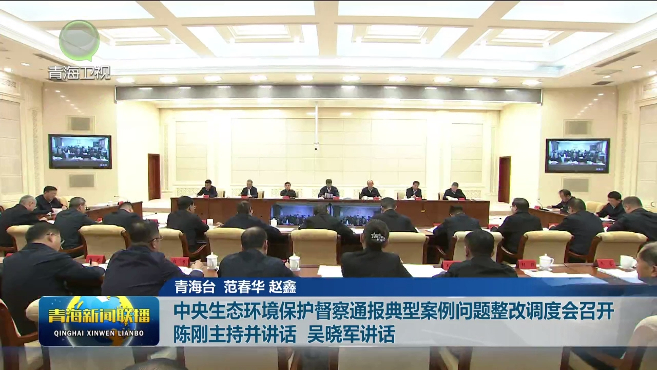 中央生態環境保護督察通報典型案例問題整改調度會召開 陳剛主持并講話 吳曉軍講話