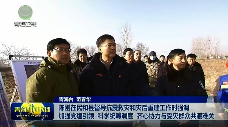 陳剛在民和縣督導抗震救災和災后重建工作時強調加強黨建引領 科學統籌調度 齊心協力與受災群眾共渡難關