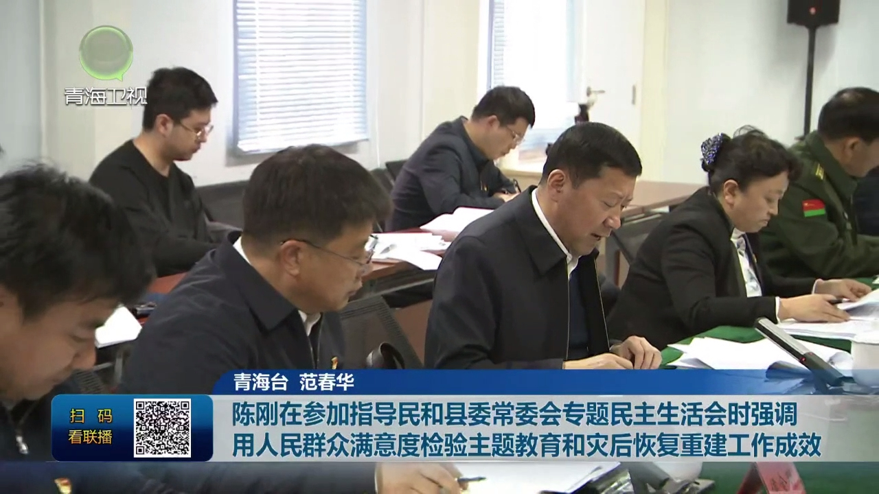 陳剛在參加指導民和縣委常委會專題民主生活會時強調 用人民群眾滿意度檢驗主題教育和災后恢復重建工作成效