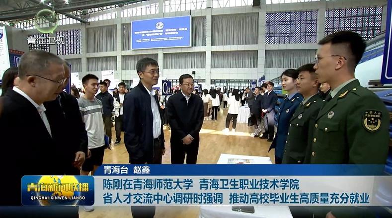 陳剛在青海師范大學 青海衛生職業技術學院 省人才交流中心調研時強調 推動高校畢業生高質量充分就業