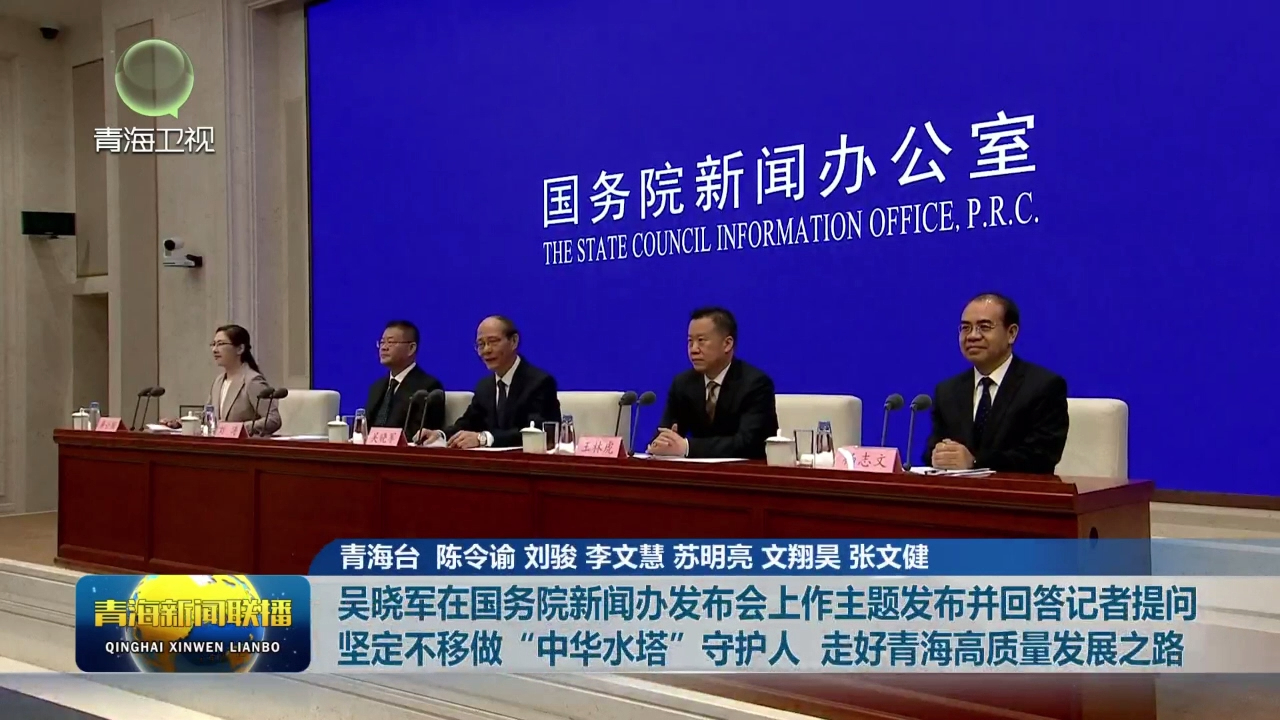 吳曉軍在國務院新聞辦發布會上作主題發布并回答記者提問 堅定不移做“中華水塔”守護人 走好青海高質量發展之路