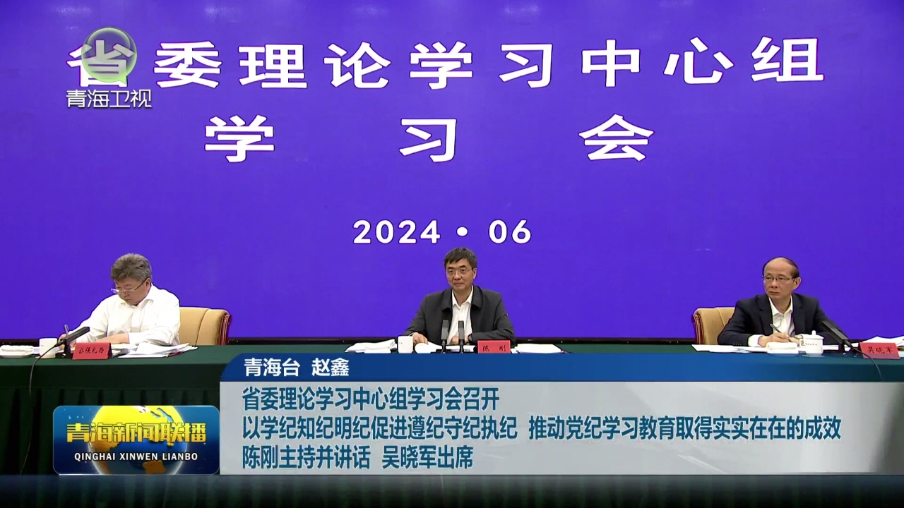 省委理論學習中心組學習會召開 以學紀知紀明紀促進遵紀守紀執(zhí)紀 推動黨紀學習教育取得實實在在的成效 陳剛主持并講話 吳曉軍出席