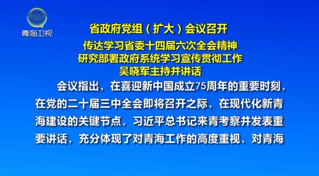 省政府黨組(擴大)會議召開 傳達學習省委十四屆六次全會精神 研究部署政府系統學習宣傳貫徹工作 吳曉軍主持并講話